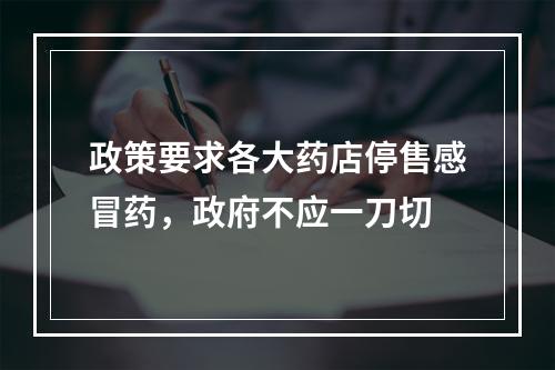 政策要求各大药店停售感冒药，政府不应一刀切