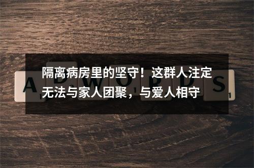 隔离病房里的坚守！这群人注定无法与家人团聚，与爱人相守