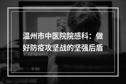 温州市中医院院感科：做好防疫攻坚战的坚强后盾