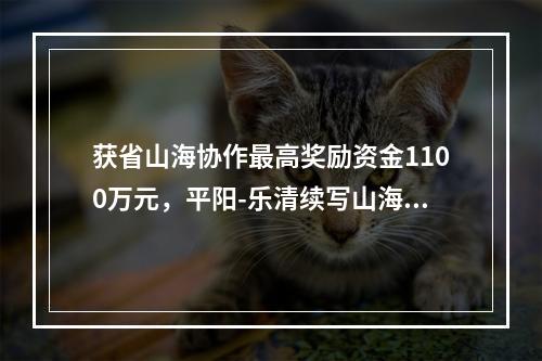 获省山海协作最高奖励资金1100万元，平阳-乐清续写山海协作新篇章！