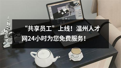“共享员工”上线！温州人才网24小时为您免费服务！