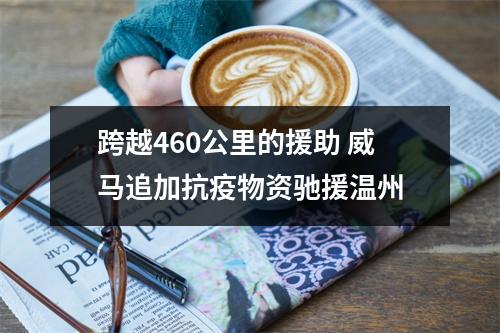 跨越460公里的援助 威马追加抗疫物资驰援温州