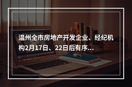 温州全市房地产开发企业、经纪机构2月17日、22日后有序复工！