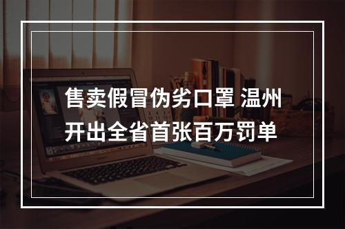 售卖假冒伪劣口罩 温州开出全省首张百万罚单