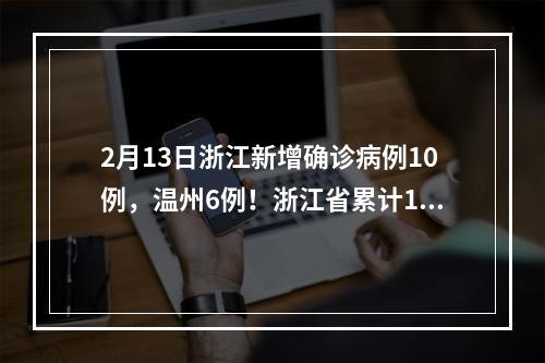 2月13日浙江新增确诊病例10例，温州6例！浙江省累计1155例