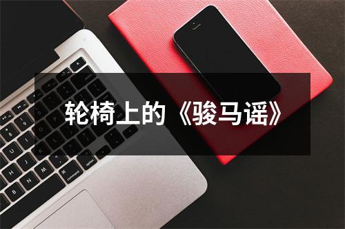 轮椅上的《骏马谣》