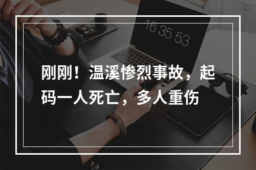 刚刚！温溪惨烈事故，起码一人死亡，多人重伤