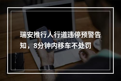 瑞安推行人行道违停预警告知，8分钟内移车不处罚