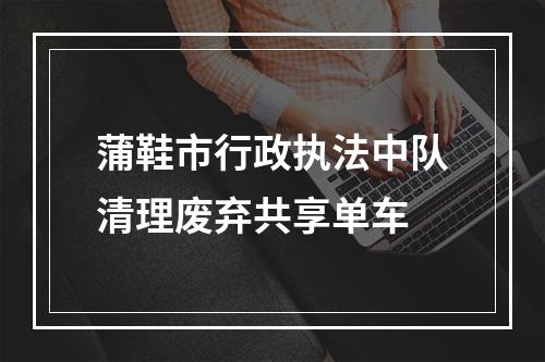 蒲鞋市行政执法中队清理废弃共享单车