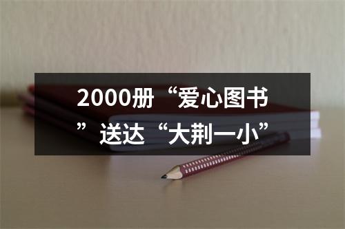 2000册“爱心图书”送达“大荆一小”