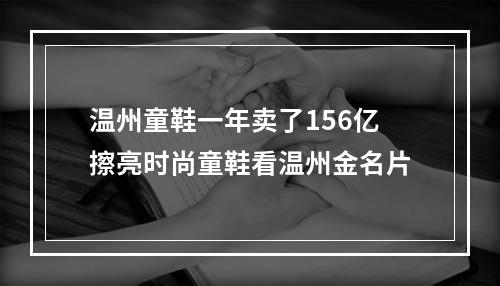 温州童鞋一年卖了156亿擦亮时尚童鞋看温州金名片