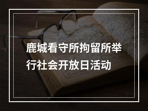 鹿城看守所拘留所举行社会开放日活动