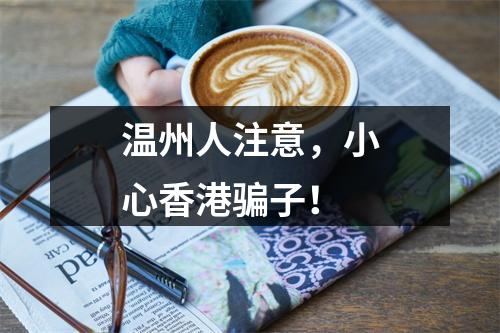 温州人注意，小心香港骗子！