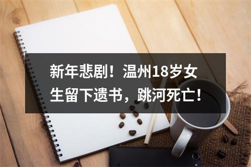 新年悲剧！温州18岁女生留下遗书，跳河死亡！