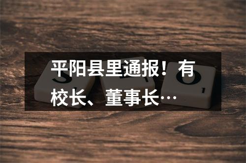 平阳县里通报！有校长、董事长…