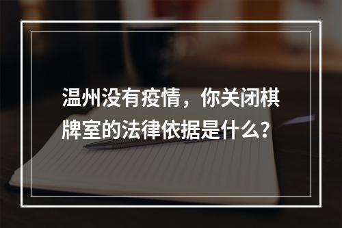 温州没有疫情，你关闭棋牌室的法律依据是什么？