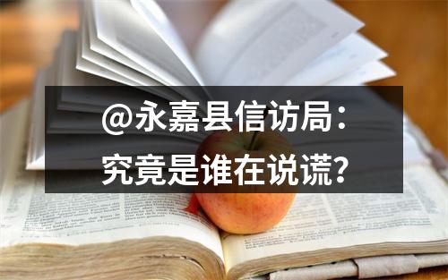 @永嘉县信访局：究竟是谁在说谎？