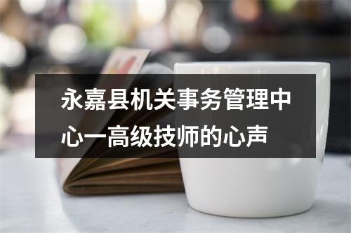 永嘉县机关事务管理中心一高级技师的心声