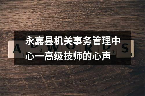 永嘉县机关事务管理中心一高级技师的心声