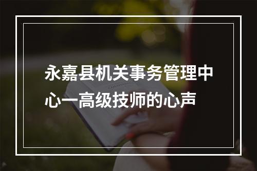 永嘉县机关事务管理中心一高级技师的心声