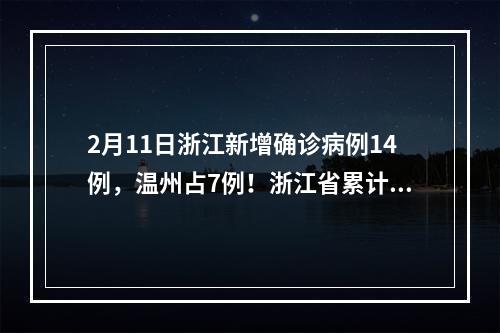 2月11日浙江新增确诊病例14例，温州占7例！浙江省累计1131例