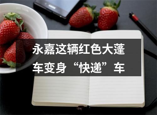 永嘉这辆红色大蓬车变身“快递”车