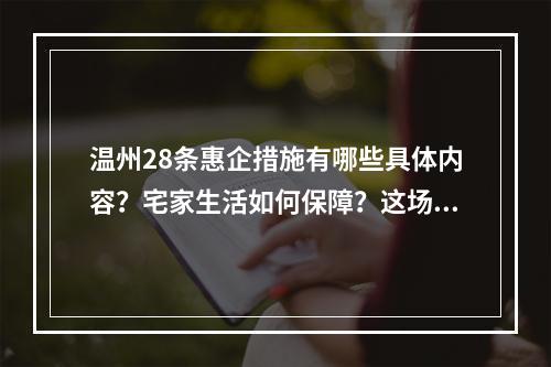温州28条惠企措施有哪些具体内容？宅家生活如何保障？这场发布会上给出答案