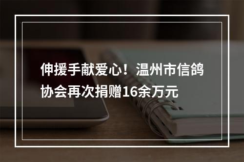 伸援手献爱心！温州市信鸽协会再次捐赠16余万元