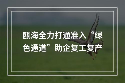 瓯海全力打通准入“绿色通道”助企复工复产