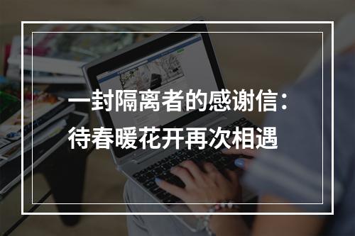 一封隔离者的感谢信：待春暖花开再次相遇