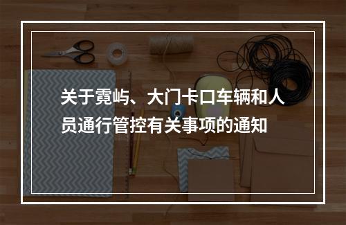 关于霓屿、大门卡口车辆和人员通行管控有关事项的通知