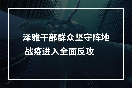 泽雅干部群众坚守阵地 战疫进入全面反攻