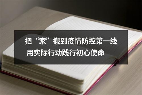 把“家”搬到疫情防控第一线 用实际行动践行初心使命