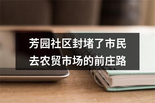 芳园社区封堵了市民去农贸市场的前庄路