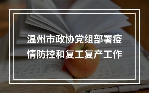 温州市政协党组部署疫情防控和复工复产工作