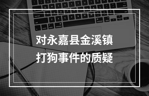 对永嘉县金溪镇打狗事件的质疑