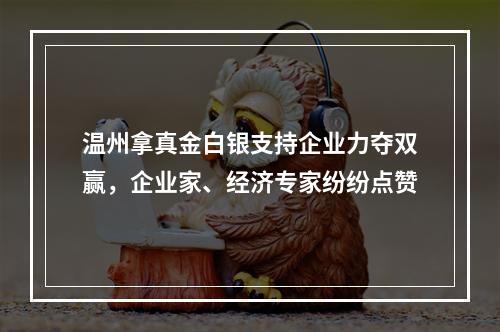 温州拿真金白银支持企业力夺双赢，企业家、经济专家纷纷点赞