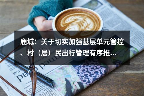 鹿城：关于切实加强基层单元管控、村（居）民出行管理有序推动企业复工复产的通告