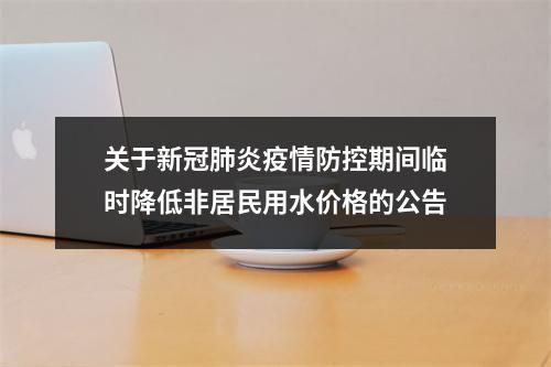 关于新冠肺炎疫情防控期间临时降低非居民用水价格的公告