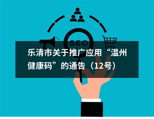 乐清市关于推广应用“温州健康码”的通告（12号）