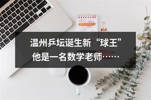 温州乒坛诞生新“球王” 他是一名数学老师……