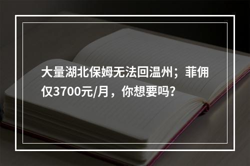 大量湖北保姆无法回温州；菲佣仅3700元/月，你想要吗？