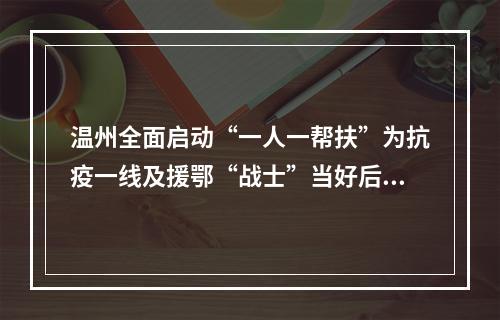 温州全面启动“一人一帮扶”为抗疫一线及援鄂“战士”当好后盾