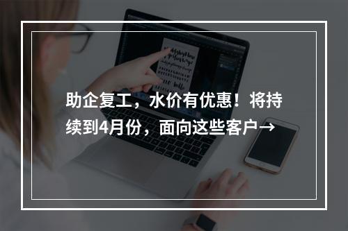助企复工，水价有优惠！将持续到4月份，面向这些客户→