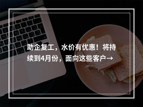 助企复工，水价有优惠！将持续到4月份，面向这些客户→