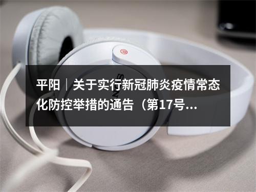平阳｜关于实行新冠肺炎疫情常态化防控举措的通告（第17号）