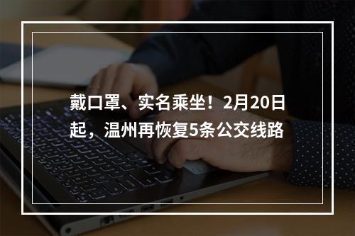 戴口罩、实名乘坐！2月20日起，温州再恢复5条公交线路