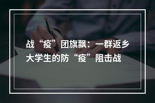 战“疫”团旗飘：一群返乡大学生的防“疫”阻击战