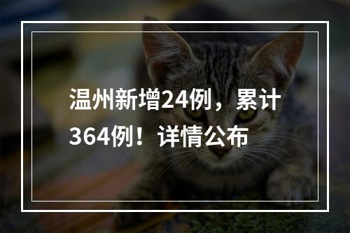 温州新增24例，累计364例！详情公布