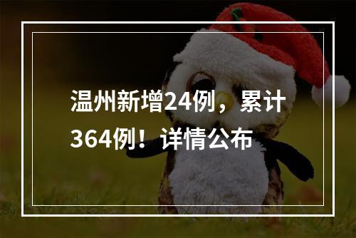 温州新增24例，累计364例！详情公布